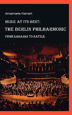 Music at its Best: The Berlin Philharmonic: From Karajan to Rattle - Annemarie Kleinert