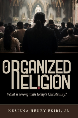 Organized Religion: Whats Wrong with Today's Christianity? - Kesiena Esiri