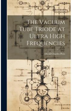 Poza produsului The Vacuum Tube Triode at Ultra High Frequencies - David Charles Peto