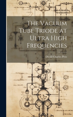 The Vacuum Tube Triode at Ultra High Frequencies - David Charles Peto