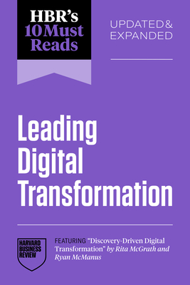 Hbr's 10 Must Reads on Leading Digital Transformation, Updated and Expanded (Featuring Discovery-Driven Digital Transformation by Rita McGrath and Rya - Harvard Business Review