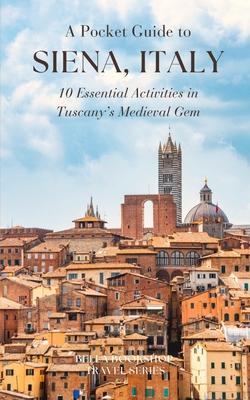 A Pocket Guide to Siena, Italy: 10 Essential Activities in Tuscany's Medieval Gem - Madeline Spencer