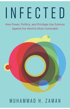 Poza produsului Infected: How Power, Politics, and Privilege Use Science Against the World's Most Vulnerable - Muhammad H. Zaman