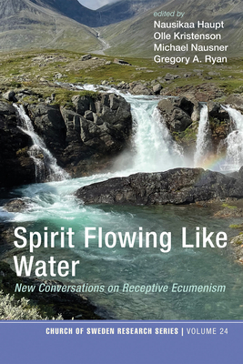 Spirit Flowing Like Water: New Conversations on Receptive Ecumenism - Nausikaa Haupt