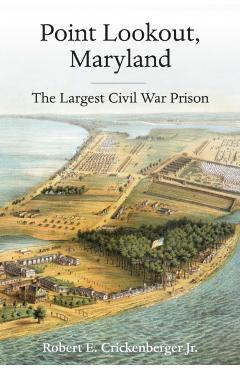 Point Lookout, Maryland: The Largest Civil War Prison - Robert E. Crickenberger
