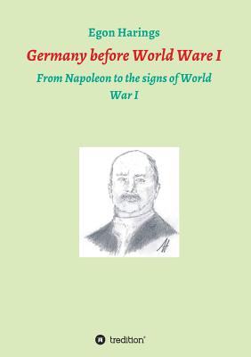 Germany before World War I: From Napoleon to the signs of World War I - Egon Harings