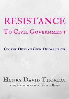 Resistance to Civil Government: On the Duty of Civil Disobedience - Henry David Thoreau