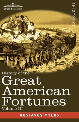 History of the Great American Fortunes, Volume III - Gustavus Myers