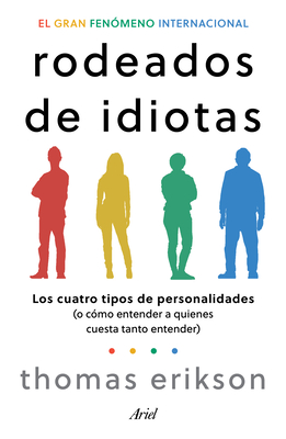 Rodeados de Idiotas: Los Cuatro Tipos de Personalidades (O Cómo Entender a Quienes Cuesta Tanto Entender) / Surrounded by Idiots - Thomas Erikson