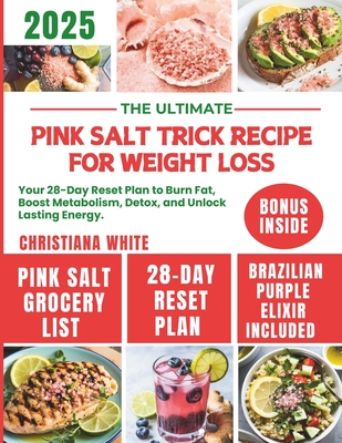 The Ultimate Pink Salt Trick Recipe for Weight Loss: Your 28-Day Reset Plan to Burn Fat, Boost Metabolism, Detox, and Unlock Lasting Energy. - Christiana White