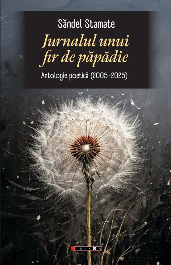 Jurnalul unui fir de papadie. Antologie poetica (2005-2023) - Sandel Stamate