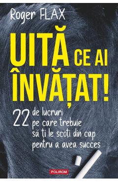 Poza produsului Uita ce ai invatat! 22 de lucruri pe care trebuie sa ti le scoti din cap - Roger Flax