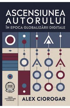 Poza produsului Ascensiunea autorului in epoca globalizarii digitale - Alex Ciorogar