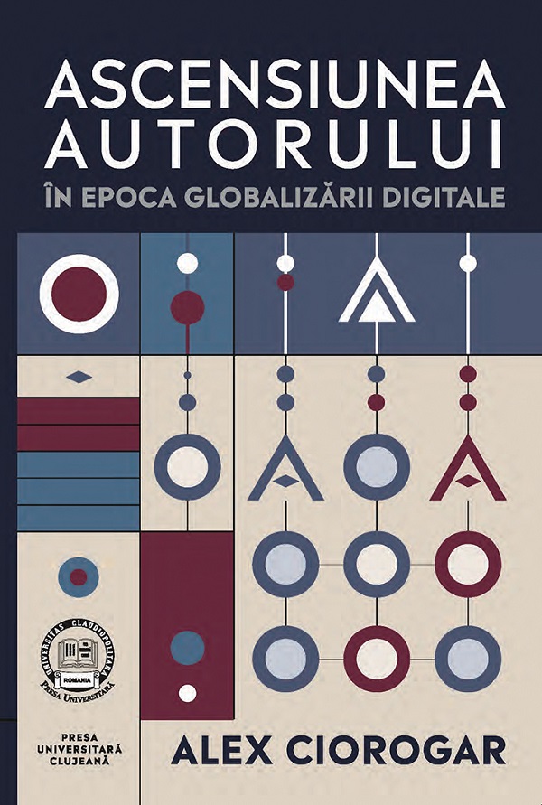 Ascensiunea autorului in epoca globalizarii digitale - Alex Ciorogar