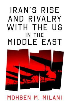 Coperta cărții 'Iran’s Rise and Rivalry with the US in the Middle East - Mohsen M. Milani'