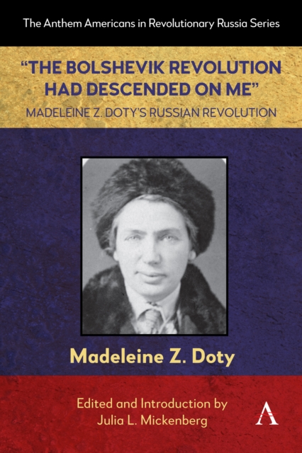 “The Bolshevik Revolution Had Descended on Me” Madeleine Z. Doty’s Russian Revolution - Madeleine Z. Doty