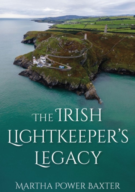 Irish Lightkeeper's Legacy - Martha Power Baxter