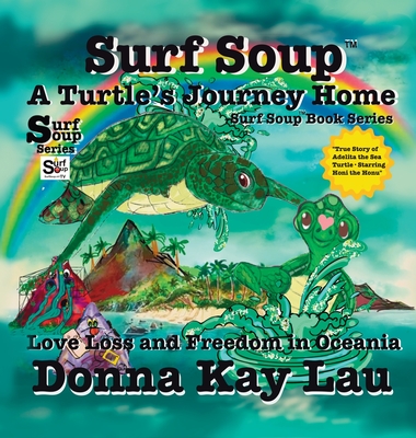 Surf Soup A Turtle's Journey Home: Love Loss and Freedom in Oceania - Donna Kay Lau