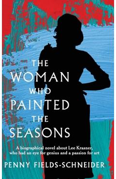 Coperta cărții 'The Woman Who Painted The Seasons: A biographical fiction about Lee Krasner, who had an eye for genius and a passion'