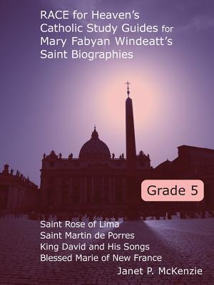 Race for Heaven's Catholic Study Guides for Mary Fabyan Windeatt's Saint Biographies Grade 5 - Janet P. Mckenzie