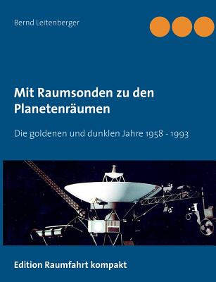 Mit Raumsonden zu den Planetenräumen: Die goldenen und dunklen Jahre: 1958 bis 1992 - Bernd Leitenberger