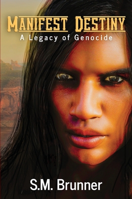 Manifest Destiny: A Legacy of Genocide - Sharon Marie Brunner