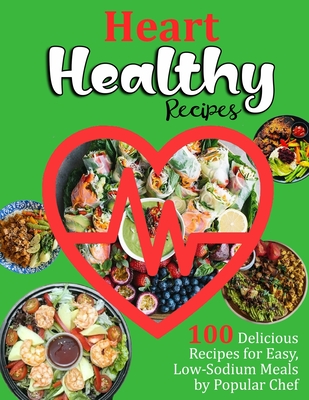 Heart Healthy Recipes: 100 Delicious Recipes for Easy, Low-Sodium Meals by Popular Chef - Eliseo Nolan
