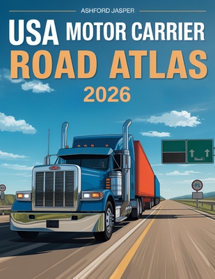 USA Motor Carrier Road Atlas 2026: DOT-Compliant Interstate Trucking Maps with Low Clearance Routes, Hazmat Restrictions, Weight Limits, State Mileage - Ashford Jasper