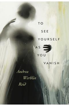 Poza produsului To See Yourself as You Vanish - Andrea Werblin Reid