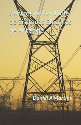Centros de Controle de Sistemas Elétricos de Potência: Uma descrição funcional de sistemas de supervisão e controle - Daniel Augusto Martins