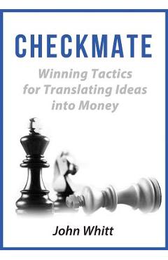 Coperta cărții 'Checkmate!: Winning Tactics for Translating Ideas into Money - John Whitt'