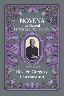 Novena to Blessed Fr Michael McGivney: Pocket Guide - Gregory Chrysostom