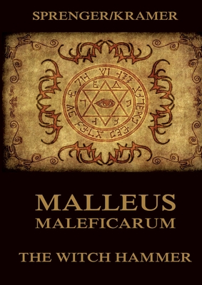 Malleus Maleficarum: The Witch Hammer: Historically Annotated Edition - Heinrich Kramer