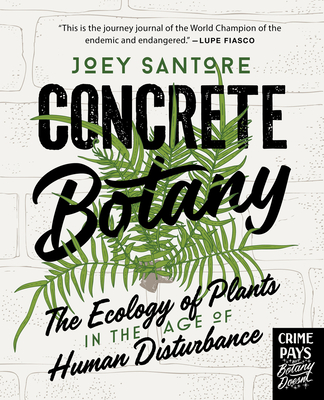 Coperta cărții 'Concrete Botany: The Ecology of Plants in the Age of Human Disturbance - Joey Santore'