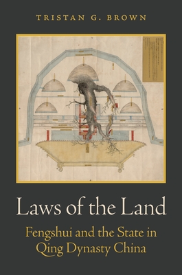 Laws of the Land: Fengshui and the State in Qing Dynasty China - Tristan G. Brown