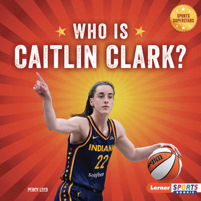 Who Is Caitlin Clark?: Indiana Fever Superstar - Percy Leed