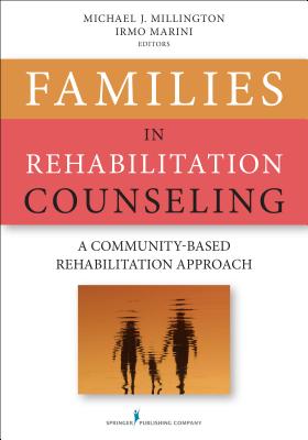 Families in Rehabilitation Counseling: A Community-Based Rehabilitation Approach - Michael J. Millington