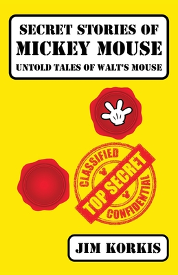 Secret Stories of Mickey Mouse: Untold Tales of Walt's Mouse - Jim Korkis