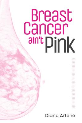 Breast Cancer Ain't Pink: Oncology Nutrition Guide for Breast Cancer Patients - Diana Artene