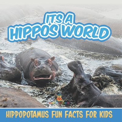 Its a Hippos World: Hippopotamus Fun Facts For Kids - 