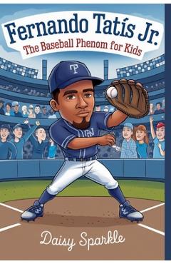 Coperta cărții 'Fernando Tatís Jr.: The Baseball Phenom for Kids - Daisy Sparkle'