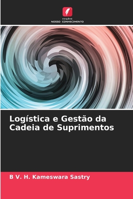 Logística e Gestão da Cadeia de Suprimentos - B. V. H. Kameswara Sastry