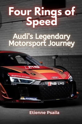 Four Rings of Speed: Audi's Legendary Motorsport Journey - Etienne Psaila