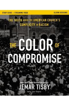 The Color of Compromise Study Guide Plus Streaming Video: The Truth about the American Church's Complicity in Racism