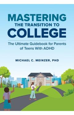 Mastering the Transition to College: The Ultimate Guidebook for Parents of Teens with ADHD - Michael C. Meinzer
