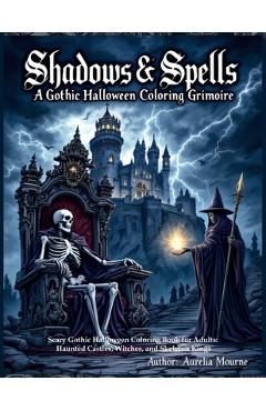 Poza produsului Shadows & Spells: A Gothic Halloween Coloring Grimoire Scary Gothic Halloween Coloring Book for Adults: Haunted Castles, Witches, and Skeleton Kings: - Aurelia Mourne