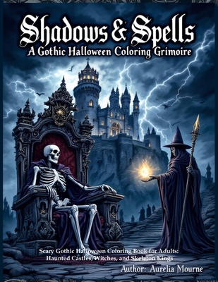 Shadows & Spells: A Gothic Halloween Coloring Grimoire Scary Gothic Halloween Coloring Book for Adults: Haunted Castles, Witches, and Skeleton Kings: - Aurelia Mourne