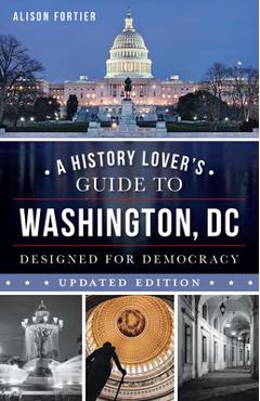 Poza produsului A History Lover's Guide to Washington, D.C.: Designed for Democracy - Alison Fortier
