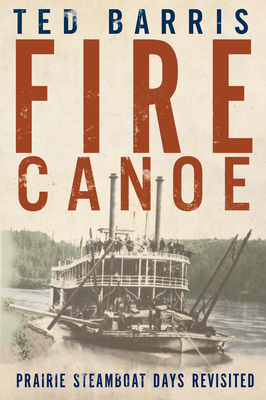 Fire Canoe: Prairie Steamboat Days Revisited - Ted Barris