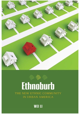 Ethnoburb: The New Ethnic Community in Urban America - Wei Li